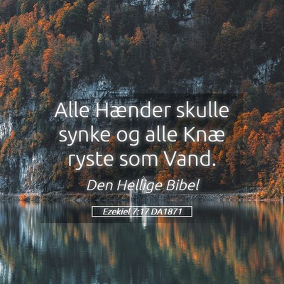 Picture 05 - Ezekiel 7:17 DA1871 - Alle Hænder skulle synke og alle Knæ ryste som - Bible Verse Picture