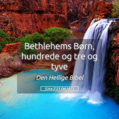 Picture 05 - Ezra 2:21 DA1871 - Bethlehems Børn, hundrede og tre og - Bible Verse Picture