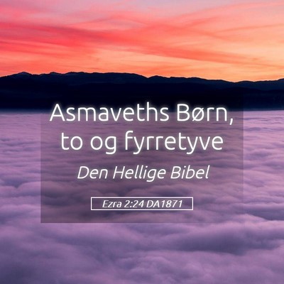 Picture 05 - Ezra 2:24 DA1871 - Asmaveths Børn, to og - Bible Verse Picture