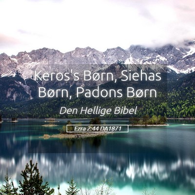 Picture 05 - Ezra 2:44 DA1871 - Keros's Børn, Siehas Børn, Padons - Bible Verse Picture