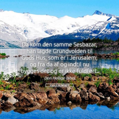 Picture 05 - Ezra 5:16 DA1871 - Da kom den samme Sesbazar, han lagde Grundvolden - Bible Verse Picture