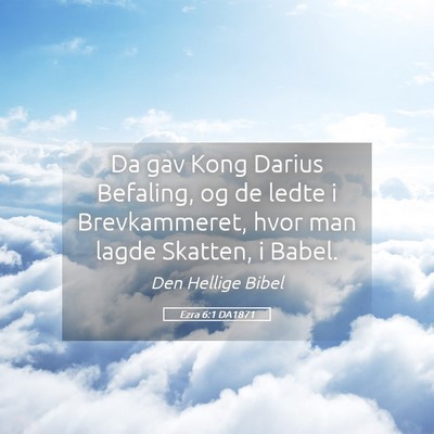 Picture 05 - Ezra 6:1 DA1871 - Da gav Kong Darius Befaling, og de ledte i - Bible Verse Picture