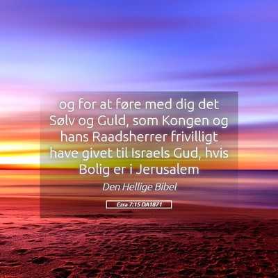 Picture 05 - Ezra 7:15 DA1871 - og for at føre med dig det Sølv og Guld, som - Bible Verse Picture