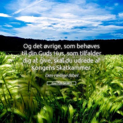 Picture 05 - Ezra 7:20 DA1871 - Og det øvrige, som behøves til din Guds Hus, - Bible Verse Picture