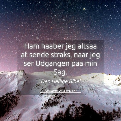 Picture 05 - Filipperne 2:23 DA1871 - Ham haaber jeg altsaa at sende straks, naar jeg - Bible Verse Picture