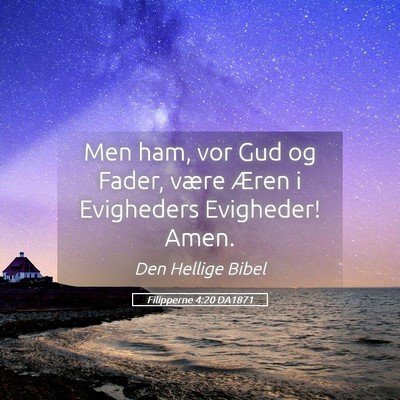 Picture 05 - Filipperne 4:20 DA1871 - Men ham, vor Gud og Fader, være Æren i - Bible Verse Picture