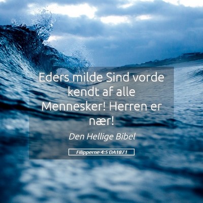 Picture 05 - Filipperne 4:5 DA1871 - Eders milde Sind vorde kendt af alle Mennesker! - Bible Verse Picture