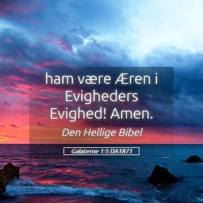 Picture 05 - Galaterne 1:5 DA1871 - ham være Æren i Evigheders Evighed! - Bible Verse Picture