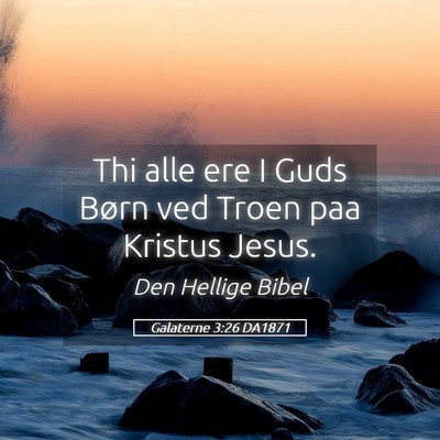 Picture 05 - Galaterne 3:26 DA1871 - Thi alle ere I Guds Børn ved Troen paa Kristus - Bible Verse Picture
