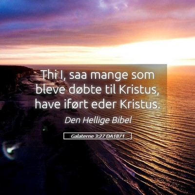Picture 05 - Galaterne 3:27 DA1871 - Thi I, saa mange som bleve døbte til Kristus, - Bible Verse Picture