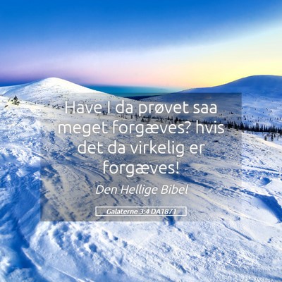 Picture 05 - Galaterne 3:4 DA1871 - Have I da prøvet saa meget forgæves? hvis det - Bible Verse Picture