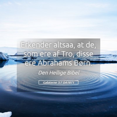 Picture 05 - Galaterne 3:7 DA1871 - Erkender altsaa, at de, som ere af Tro, disse ere - Bible Verse Picture