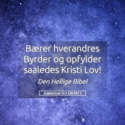 Picture 05 - Galaterne 6:2 DA1871 - Bærer hverandres Byrder og opfylder saaledes - Bible Verse Picture