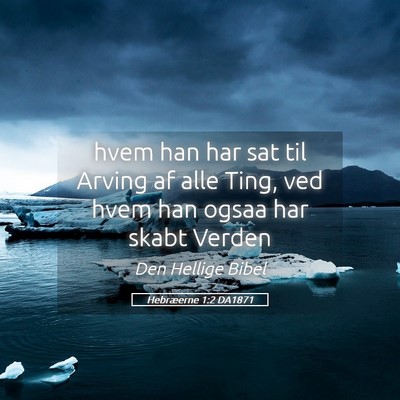 Picture 05 - Hebræerne 1:2 DA1871 - hvem han har sat til Arving af alle Ting, ved - Bible Verse Picture