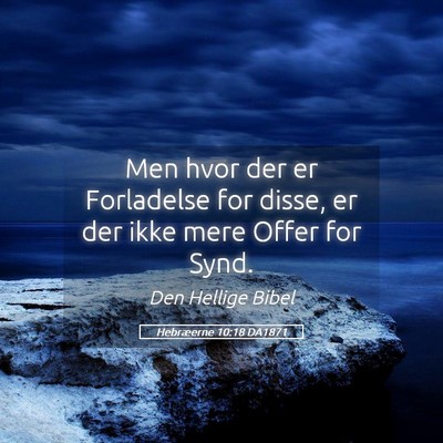 Picture 05 - Hebræerne 10:18 DA1871 - Men hvor der er Forladelse for disse, er der ikke - Bible Verse Picture