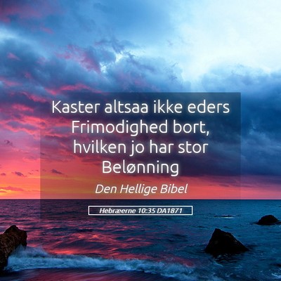 Picture 05 - Hebræerne 10:35 DA1871 - Kaster altsaa ikke eders Frimodighed bort, - Bible Verse Picture