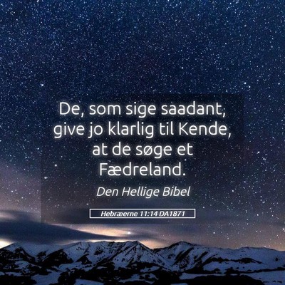 Picture 05 - Hebræerne 11:14 DA1871 - De, som sige saadant, give jo klarlig til Kende, - Bible Verse Picture