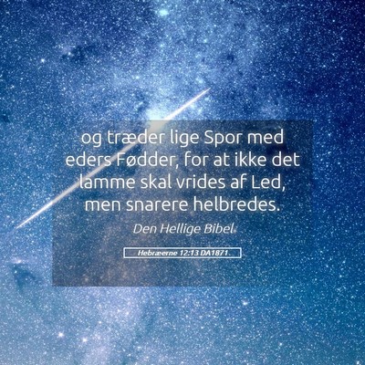 Picture 05 - Hebræerne 12:13 DA1871 - og træder lige Spor med eders Fødder, for at - Bible Verse Picture
