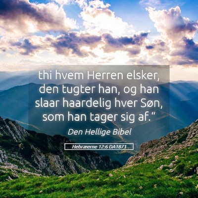 Picture 05 - Hebræerne 12:6 DA1871 - thi hvem Herren elsker, den tugter han, og han - Bible Verse Picture