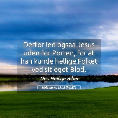 Picture 05 - Hebræerne 13:12 DA1871 - Derfor led ogsaa Jesus uden for Porten, for at - Bible Verse Picture