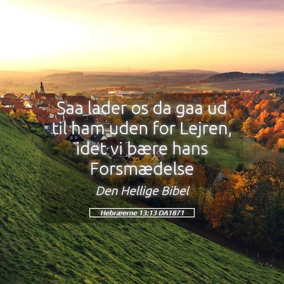 Picture 05 - Hebræerne 13:13 DA1871 - Saa lader os da gaa ud til ham uden for Lejren, - Bible Verse Picture