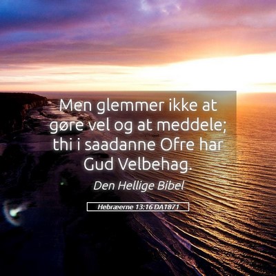 Picture 05 - Hebræerne 13:16 DA1871 - Men glemmer ikke at gøre vel og at meddele; thi - Bible Verse Picture