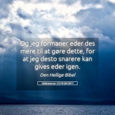 Picture 05 - Hebræerne 13:19 DA1871 - Og jeg formaner eder des mere til at gøre dette, - Bible Verse Picture