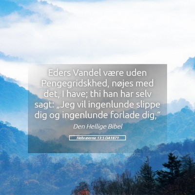 Picture 05 - Hebræerne 13:5 DA1871 - Eders Vandel være uden Pengegridskhed, nøjes - Bible Verse Picture