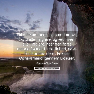 Picture 05 - Hebræerne 2:10 DA1871 - Thi det sømmede sig ham, for hvis Skyld alle - Bible Verse Picture