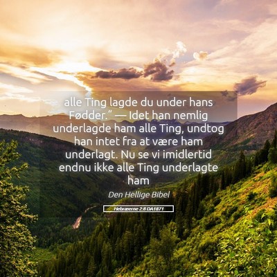 Picture 05 - Hebræerne 2:8 DA1871 - alle Ting lagde du under hans Fødder.“ — - Bible Verse Picture