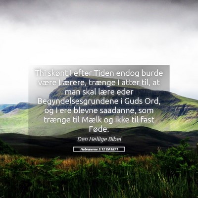 Picture 05 - Hebræerne 5:12 DA1871 - Thi skønt I efter Tiden endog burde være - Bible Verse Picture