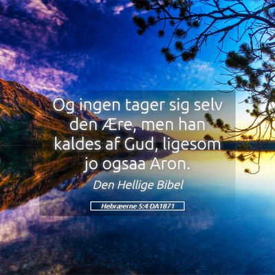 Picture 05 - Hebræerne 5:4 DA1871 - Og ingen tager sig selv den Ære, men han kaldes - Bible Verse Picture