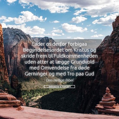 Picture 05 - Hebræerne 6:1 DA1871 - Lader os derfor forbigaa Begyndelsesordet om - Bible Verse Picture