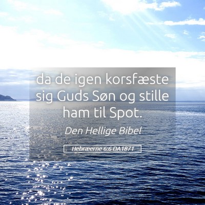Picture 05 - Hebræerne 6:6 DA1871 - da de igen korsfæste sig Guds Søn og stille ham - Bible Verse Picture
