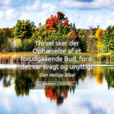 Picture 05 - Hebræerne 7:18 DA1871 - Thi vel sker der Ophævelse af et forudgaaende - Bible Verse Picture