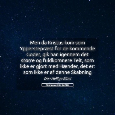 Picture 05 - Hebræerne 9:11 DA1871 - Men da Kristus kom som Ypperstepræst for de - Bible Verse Picture