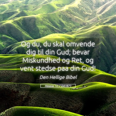 Picture 05 - Hoseas 12:7 DA1871 - Og du, du skal omvende dig til din Gud; bevar - Bible Verse Picture