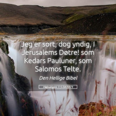 Picture 05 - Højsangen 1:5 DA1871 - Jeg er sort, dog yndig, I Jerusalems Døtre! som - Bible Verse Picture