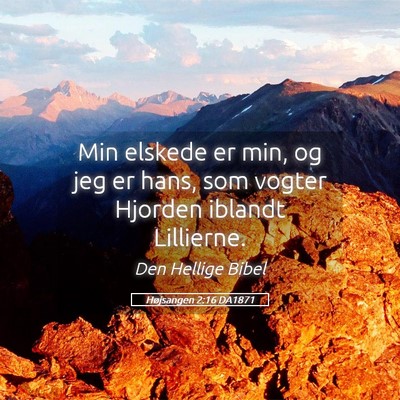 Picture 05 - Højsangen 2:16 DA1871 - Min elskede er min, og jeg er hans, som vogter - Bible Verse Picture