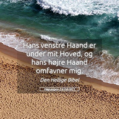 Picture 05 - Højsangen 2:6 DA1871 - Hans venstre Haand er under mit Hoved, og hans - Bible Verse Picture
