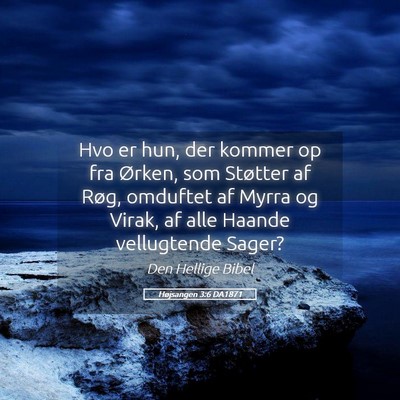 Picture 05 - Højsangen 3:6 DA1871 - Hvo er hun, der kommer op fra Ørken, som - Bible Verse Picture