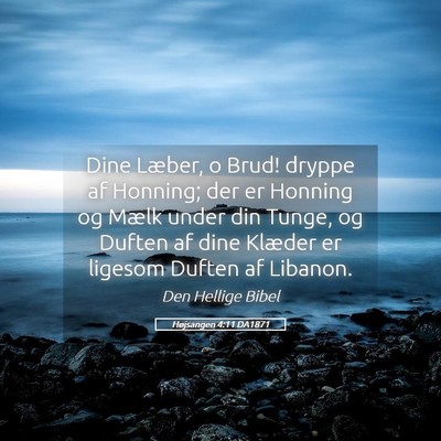 Picture 05 - Højsangen 4:11 DA1871 - Dine Læber, o Brud! dryppe af Honning; der er - Bible Verse Picture