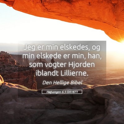 Picture 05 - Højsangen 6:3 DA1871 - Jeg er min elskedes, og min elskede er min, han, - Bible Verse Picture