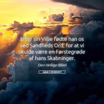 Picture 05 - Jakob 1:18 DA1871 - Efter sin Villie fødte han os ved Sandheds Ord, - Bible Verse Picture