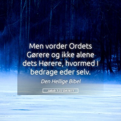 Picture 05 - Jakob 1:22 DA1871 - Men vorder Ordets Gørere og ikke alene dets - Bible Verse Picture