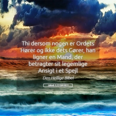 Picture 05 - Jakob 1:23 DA1871 - Thi dersom nogen er Ordets Hører og ikke dets - Bible Verse Picture