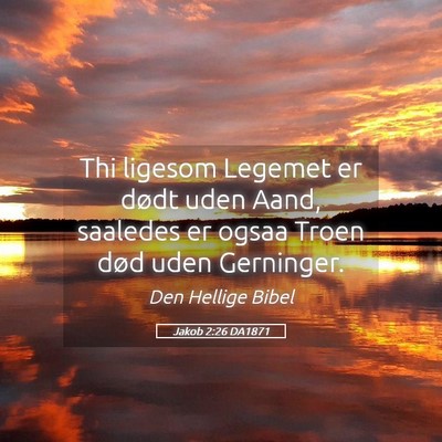 Picture 05 - Jakob 2:26 DA1871 - Thi ligesom Legemet er dødt uden Aand, saaledes - Bible Verse Picture