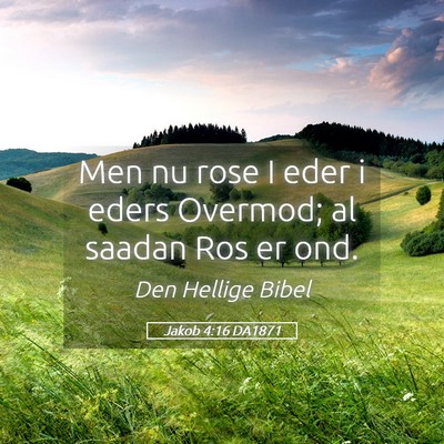 Picture 05 - Jakob 4:16 DA1871 - Men nu rose I eder i eders Overmod; al saadan Ros - Bible Verse Picture