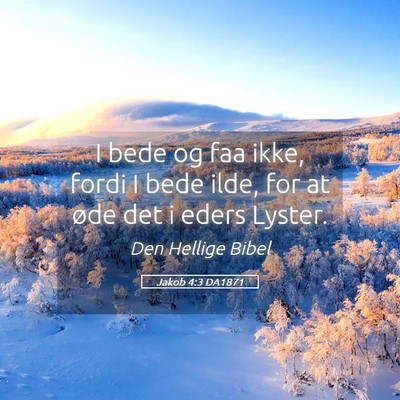 Picture 05 - Jakob 4:3 DA1871 - I bede og faa ikke, fordi I bede ilde, for at - Bible Verse Picture