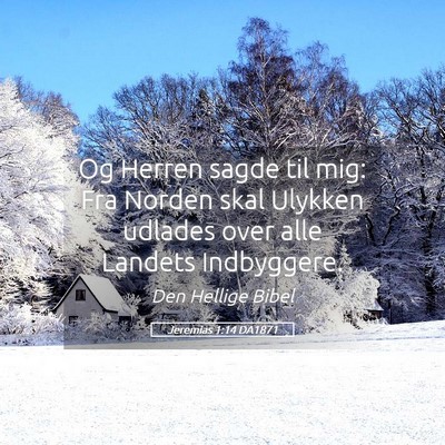 Picture 05 - Jeremias 1:14 DA1871 - Og Herren sagde til mig: Fra Norden skal Ulykken - Bible Verse Picture